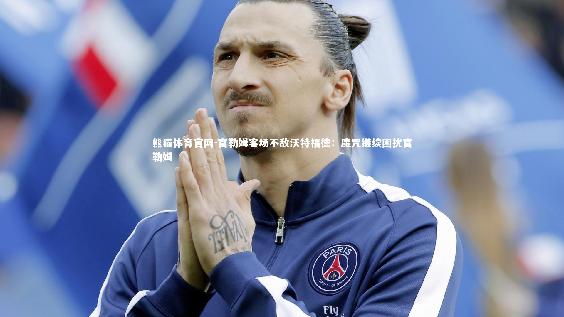 熊猫体育官网-富勒姆客场不敌沃特福德：魔咒继续困扰富勒姆