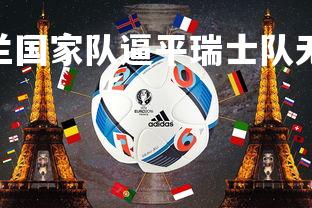 熊猫体育官网-波兰国家队逼平瑞士队无缘晋级，波兰队vs瑞典队比分预测