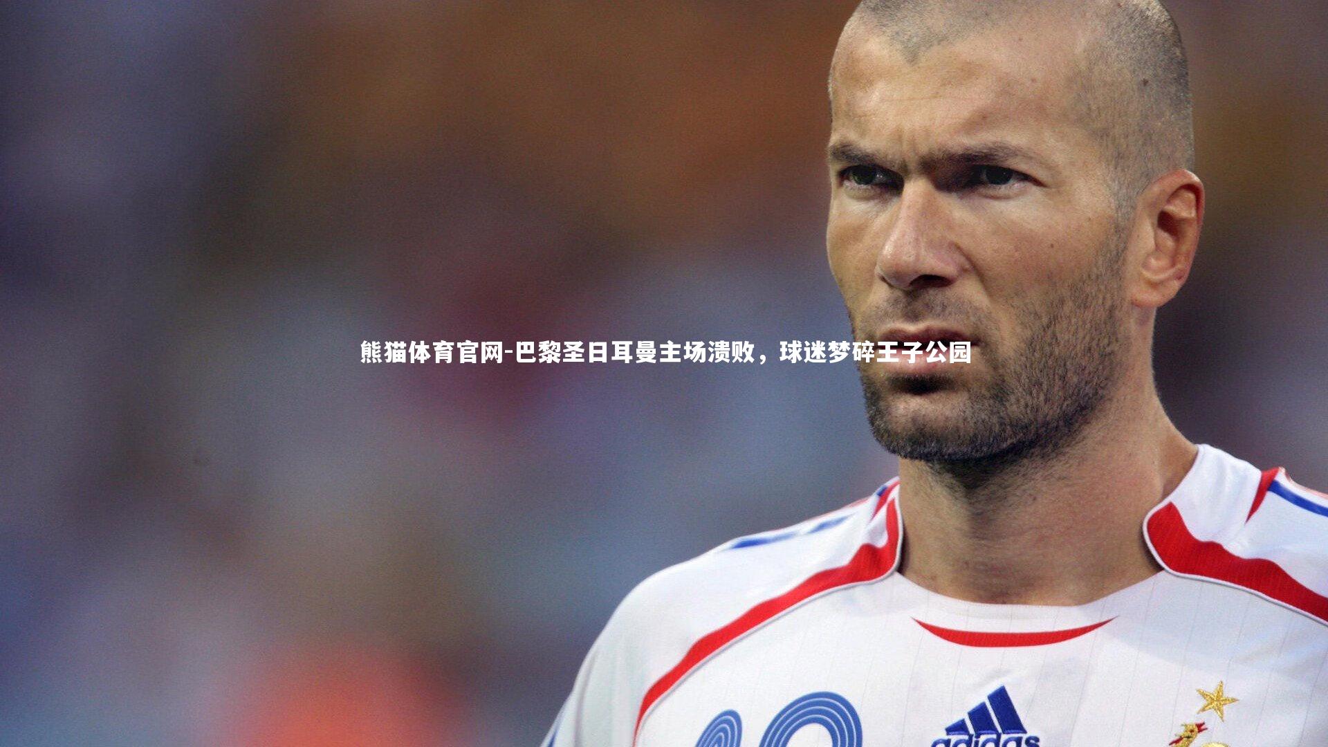 巴黎圣日耳曼主场溃败,球迷梦碎王子公园