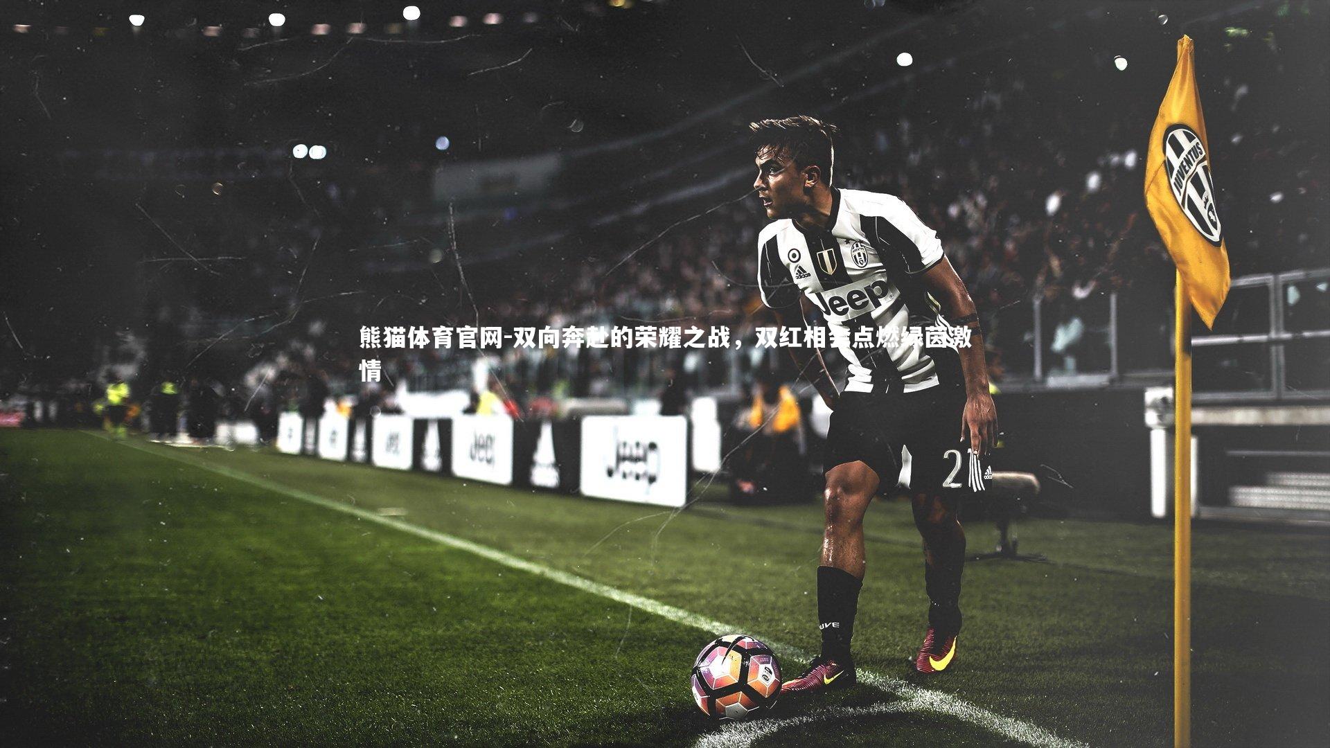 双向奔赴的荣耀之战,双红相会点燃绿茵激情