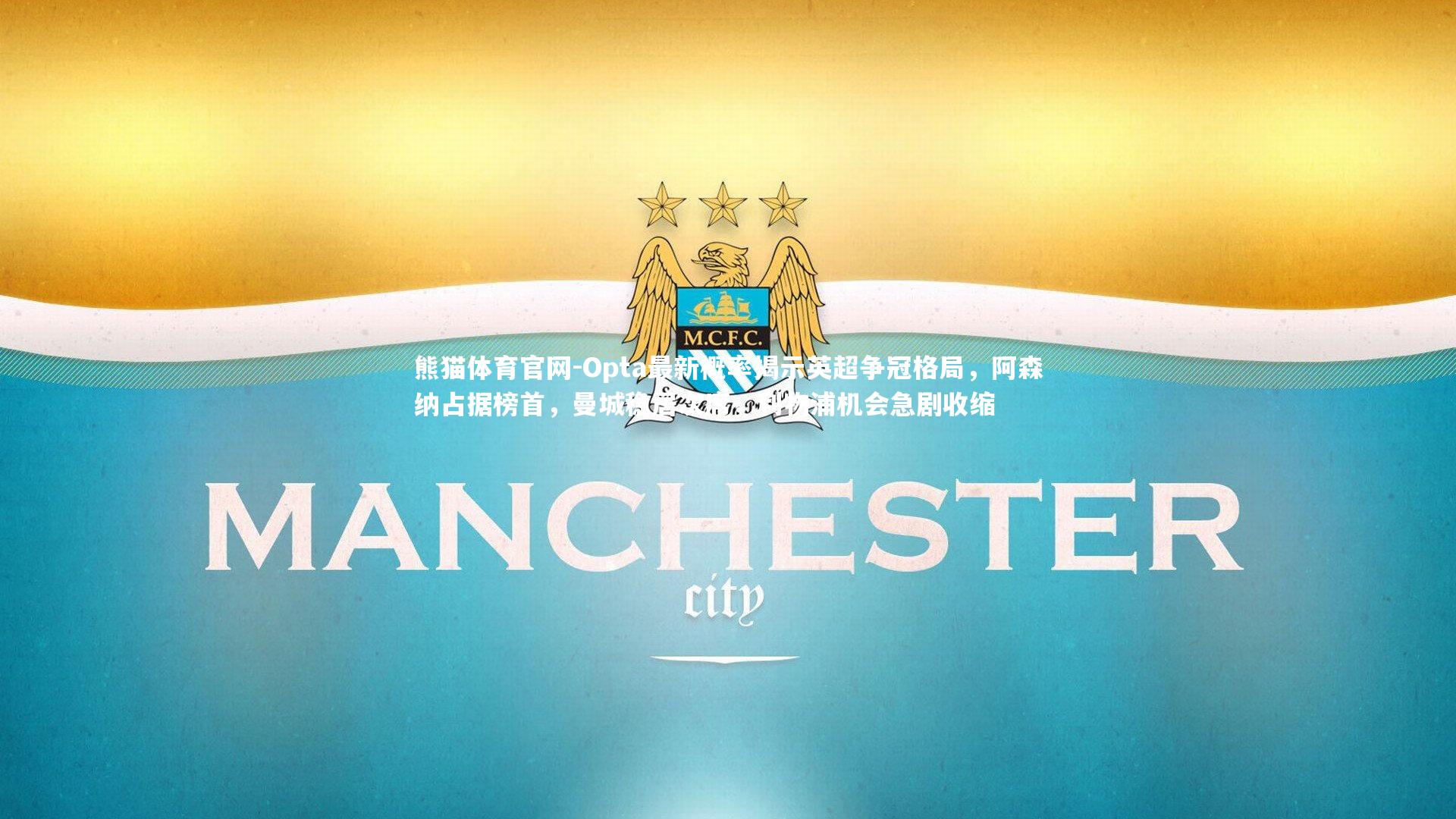 Opta最新概率揭示英超争冠格局，阿森纳占据榜首，曼城稳居次席，利物浦机会急剧收缩